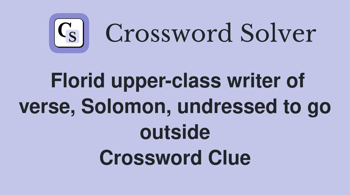 Florid upper-class writer of verse, Solomon, undressed to go outside Crossword Clue