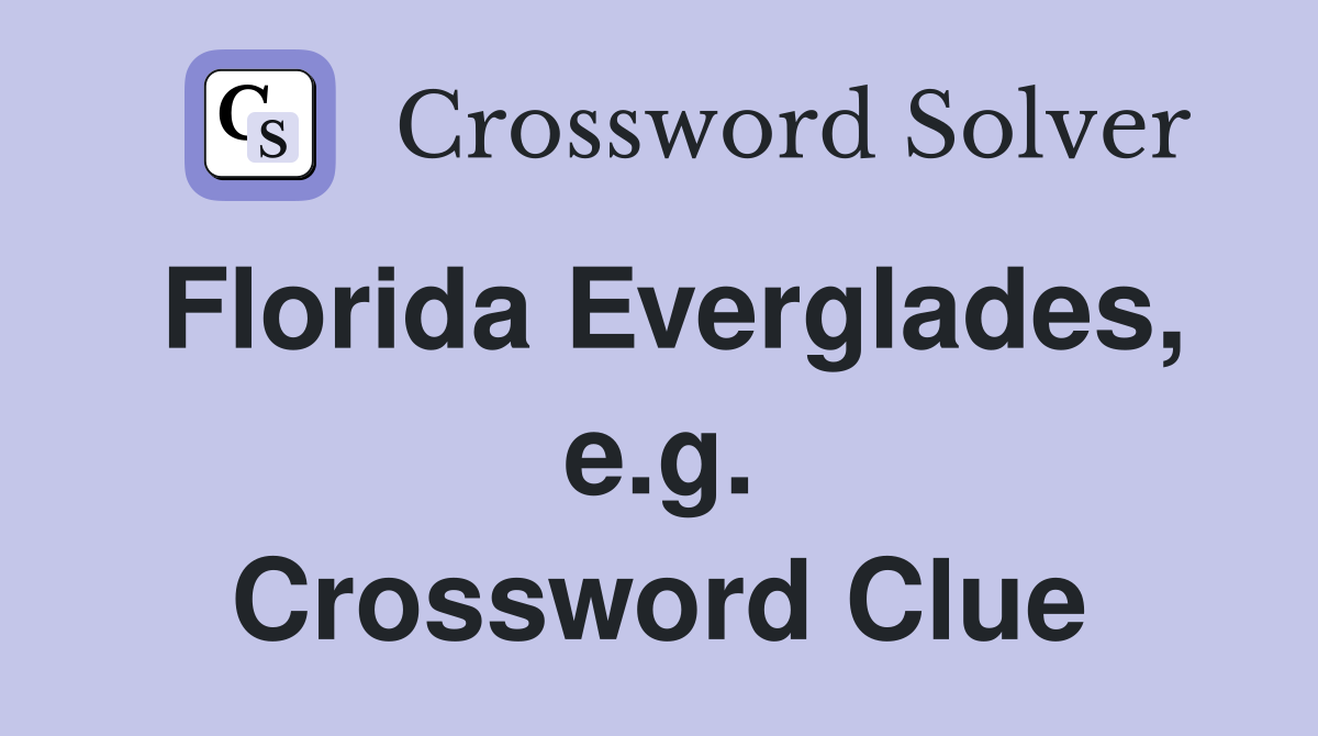 Florida Everglades, e.g. Crossword Clue