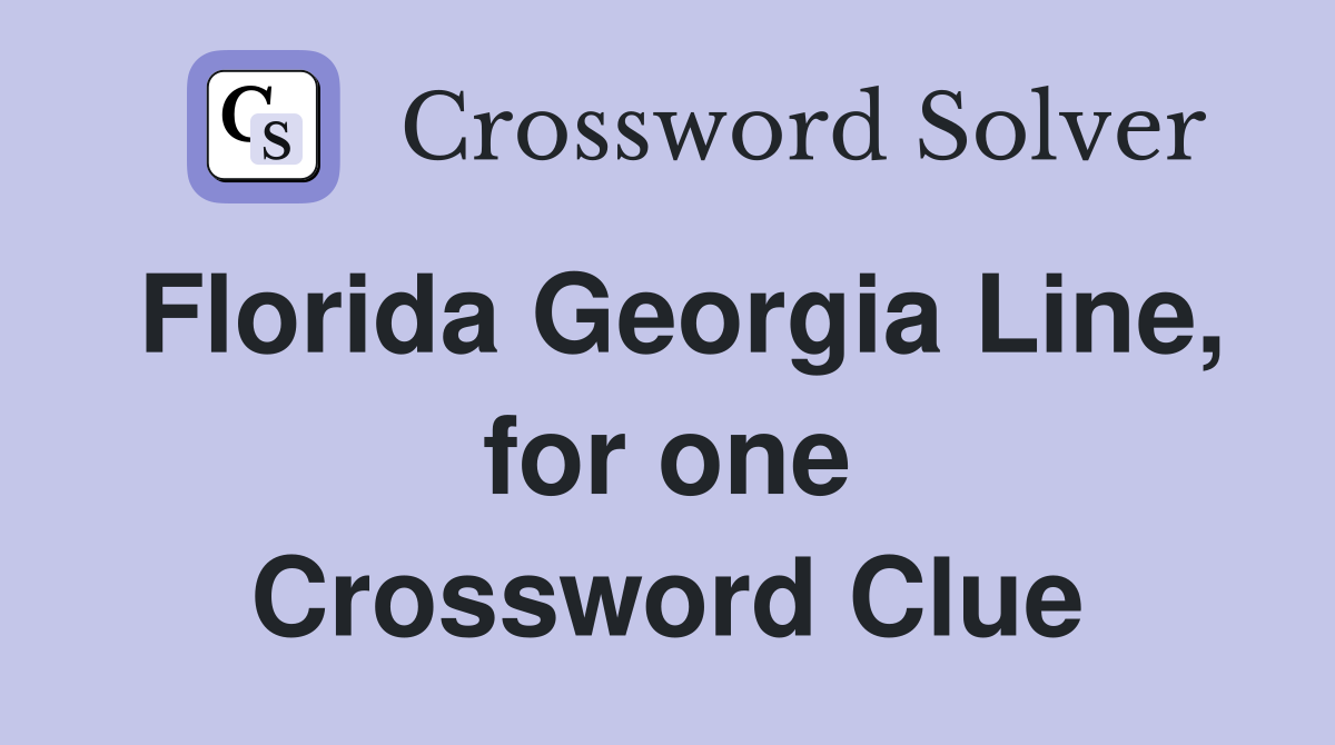 Florida Georgia Line, for one Crossword Clue