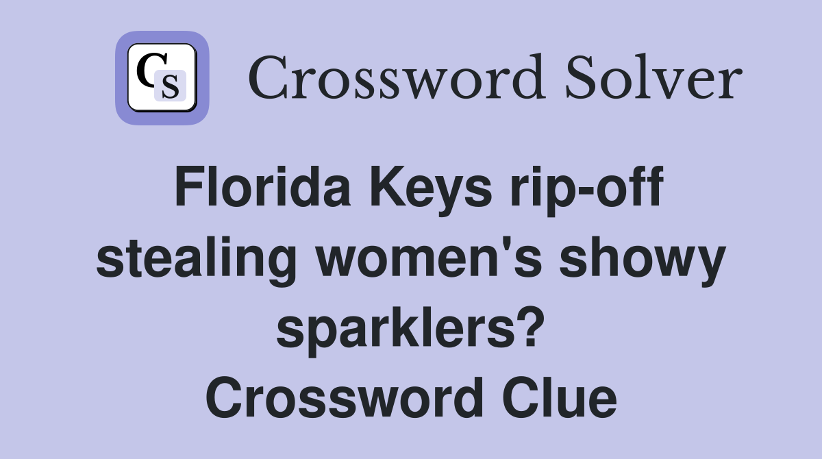 Florida Keys rip-off stealing women's showy sparklers? Crossword Clue