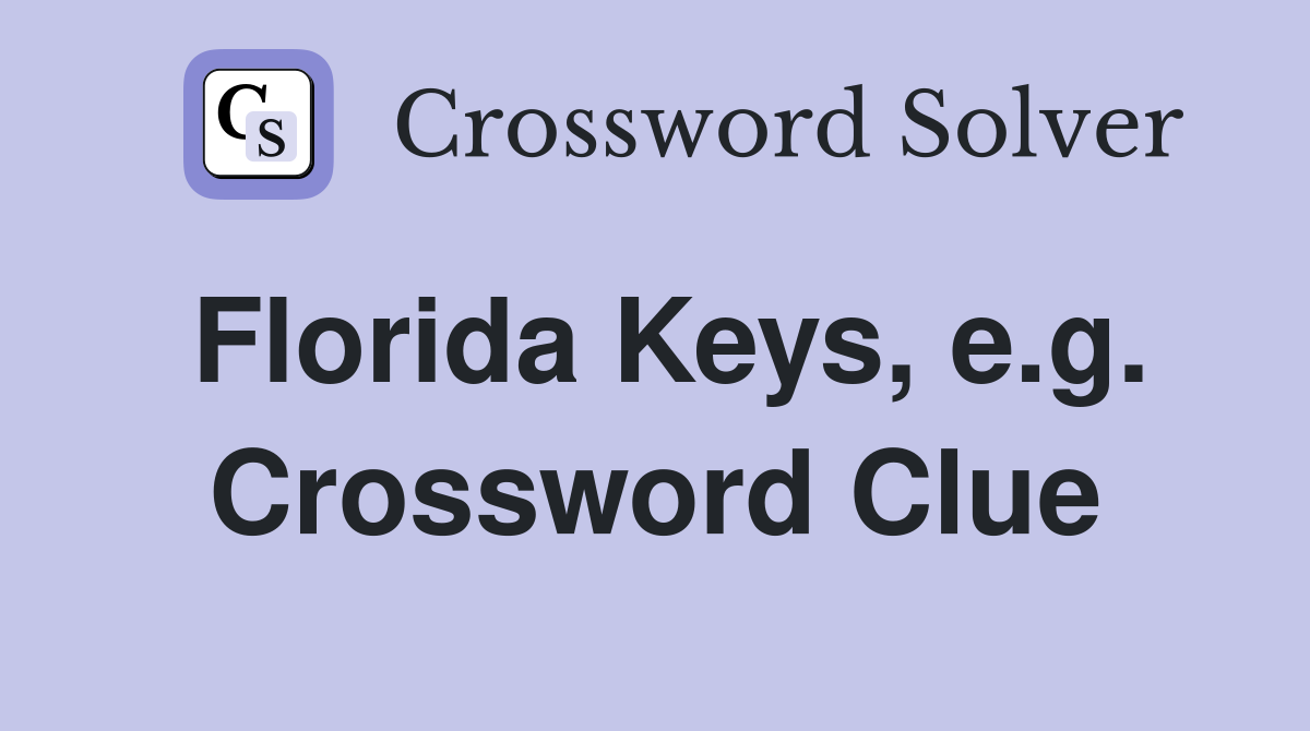 Florida Keys, e.g. Crossword Clue