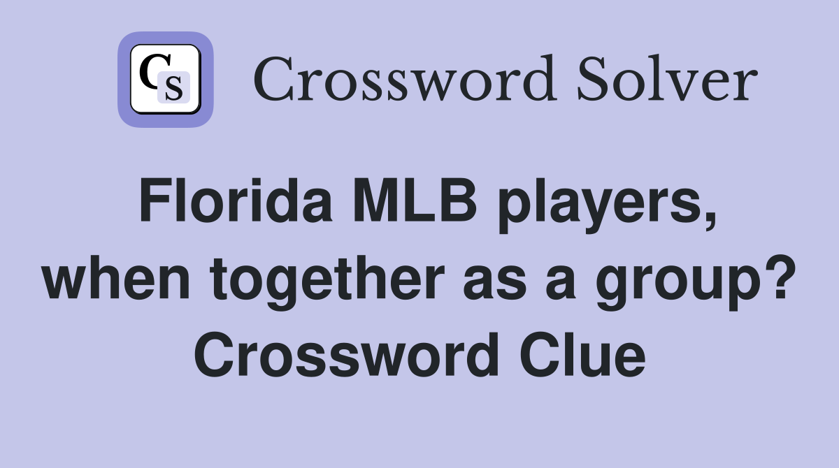 Florida MLB players, when together as a group? Crossword Clue