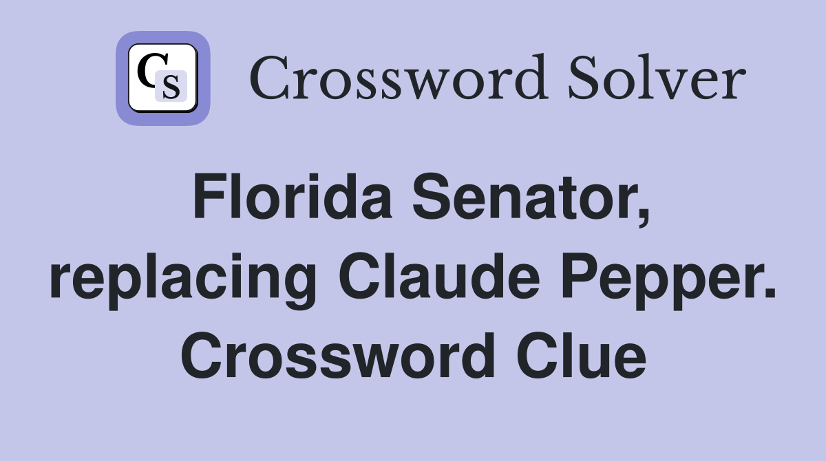 Florida Senator, replacing Claude Pepper. Crossword Clue