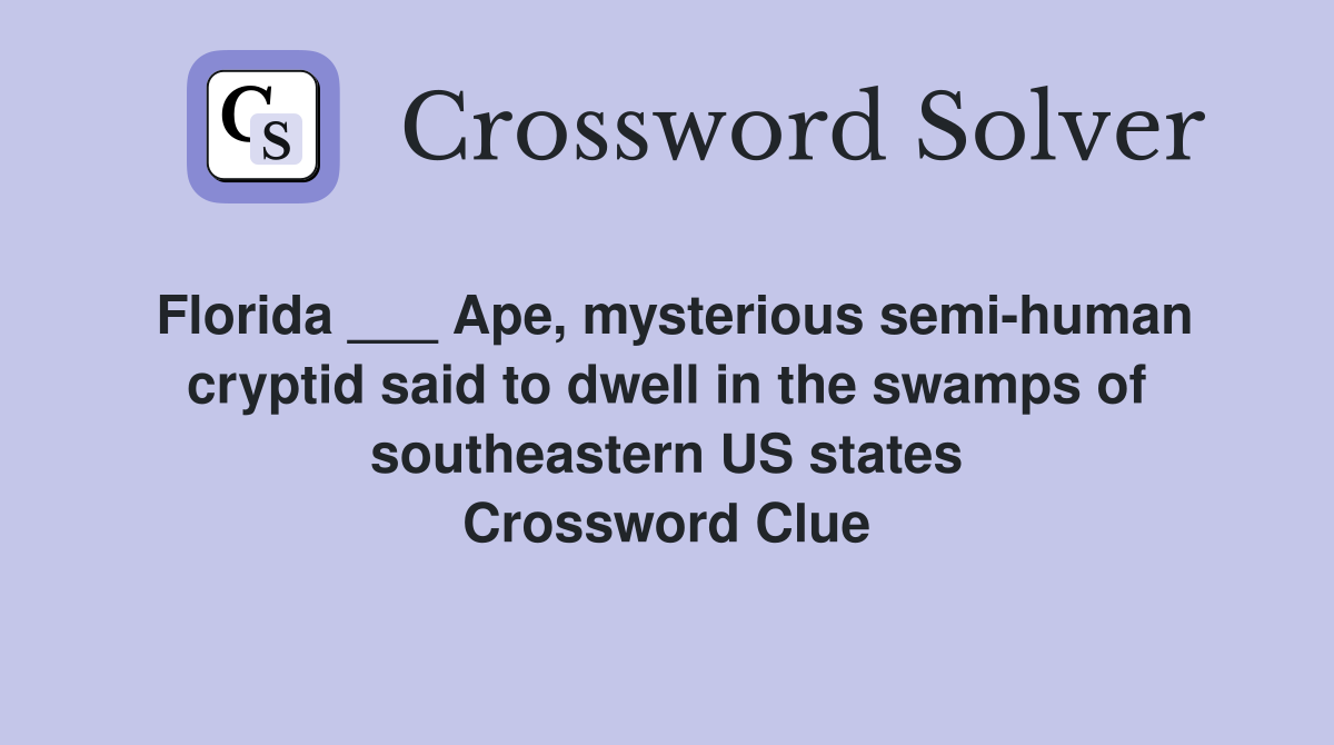 Florida ___ Ape, mysterious semi-human cryptid said to dwell in the swamps of southeastern US states Crossword Clue