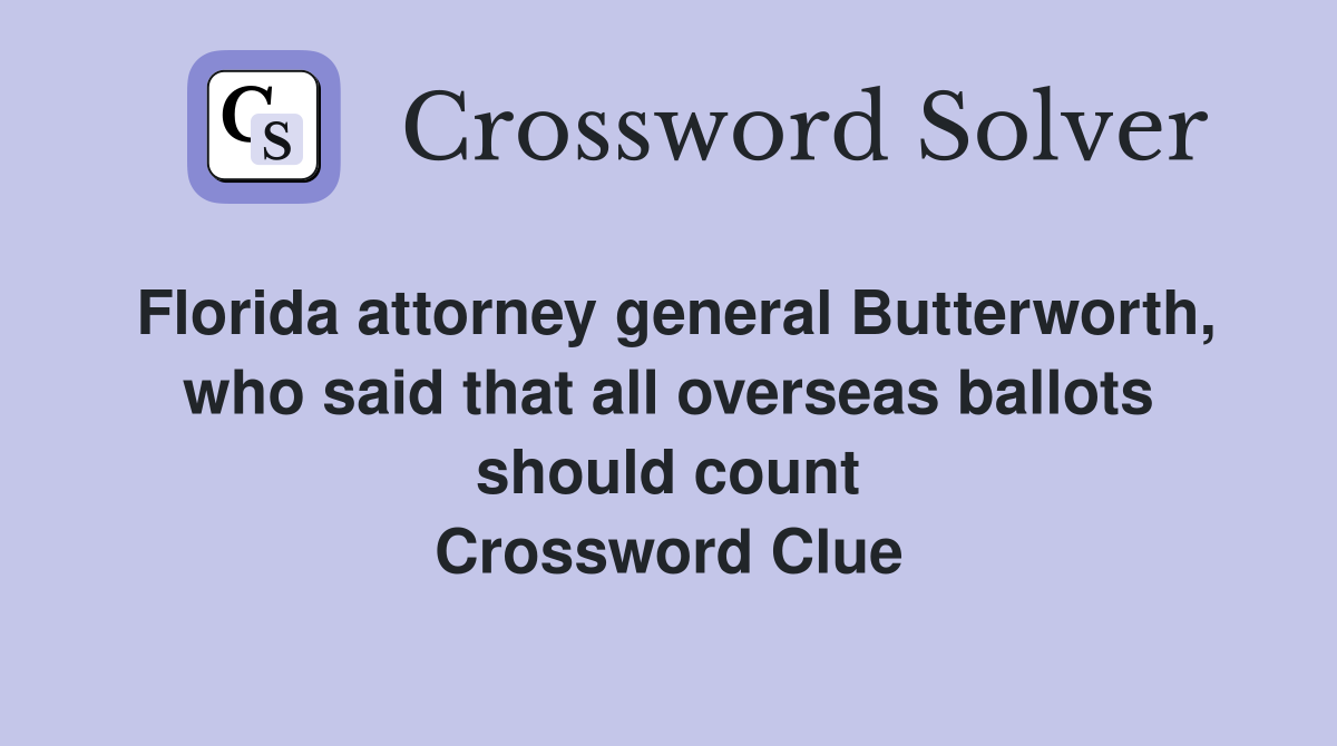 Florida attorney general Butterworth, who said that all overseas ballots should count Crossword Clue