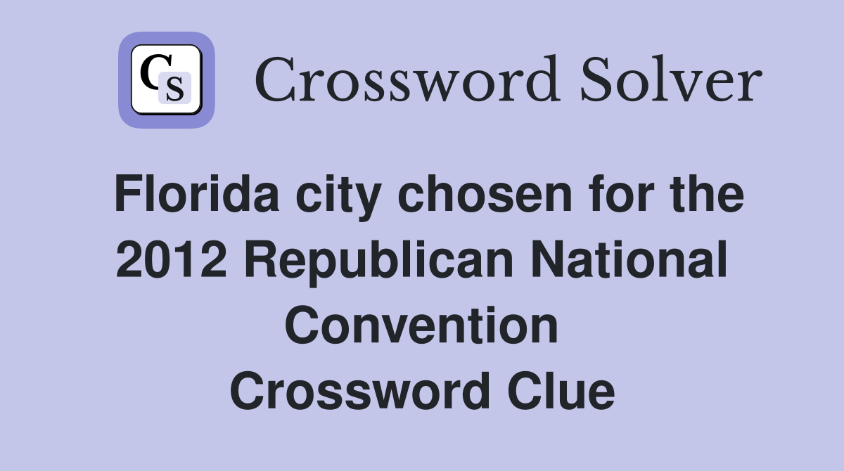 Florida city chosen for the 2012 Republican National Convention Crossword Clue