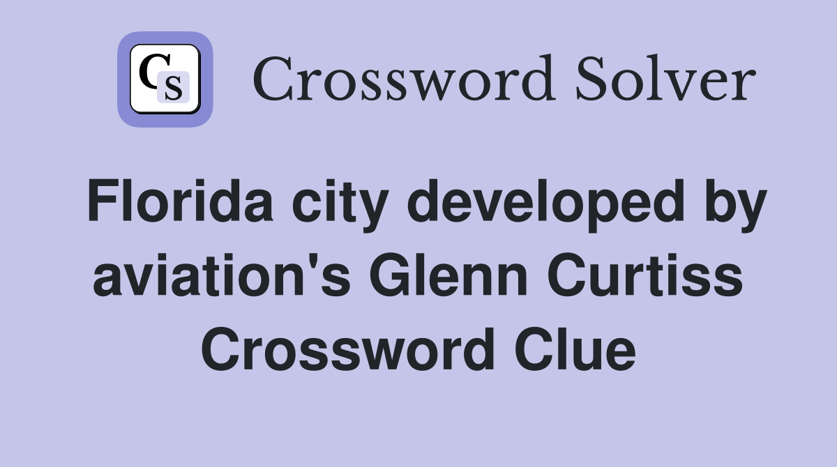 Florida city developed by aviation's Glenn Curtiss Crossword Clue