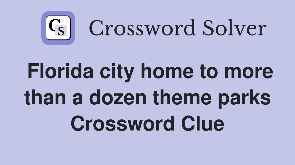 Florida city home to more than a dozen theme parks Crossword Clue