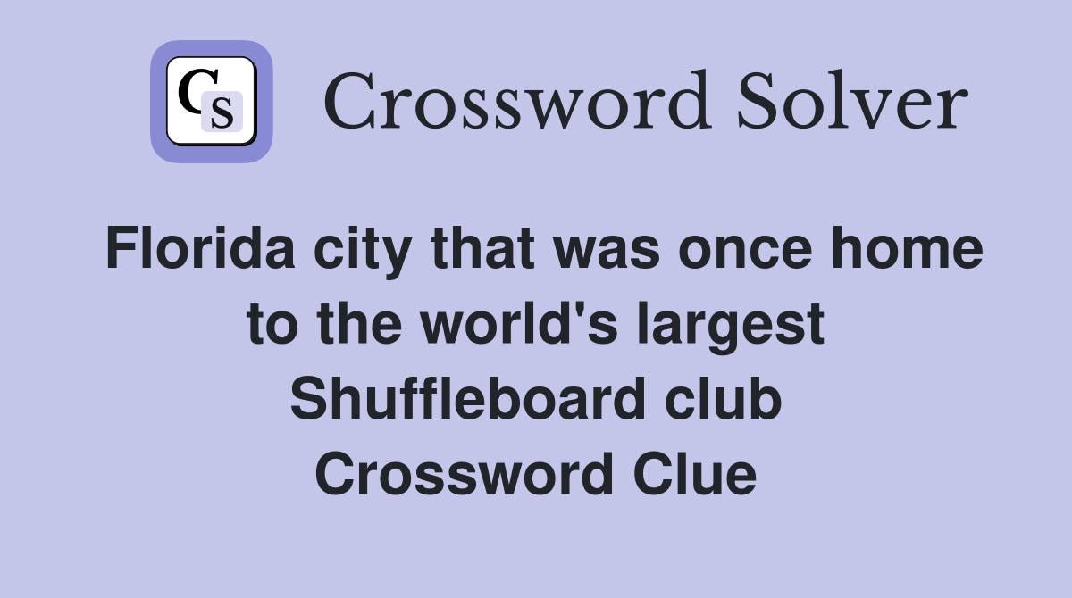 Florida city that was once home to the world's largest Shuffleboard club Crossword Clue