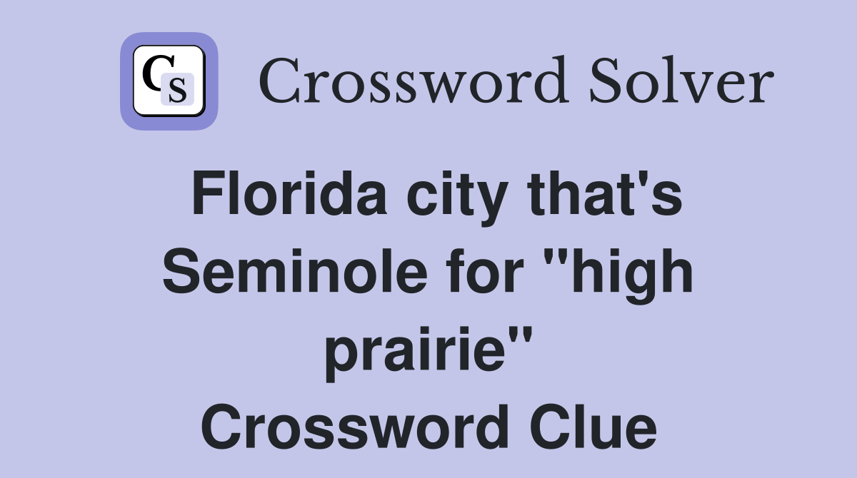 Florida city that's Seminole for "high prairie" Crossword Clue