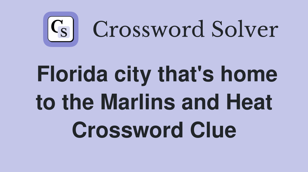 Florida city that's home to the Marlins and Heat Crossword Clue