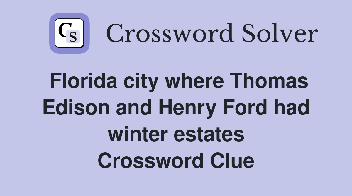 Florida city where Thomas Edison and Henry Ford had winter estates Crossword Clue
