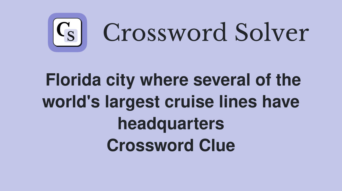 Florida city where several of the world's largest cruise lines have headquarters Crossword Clue