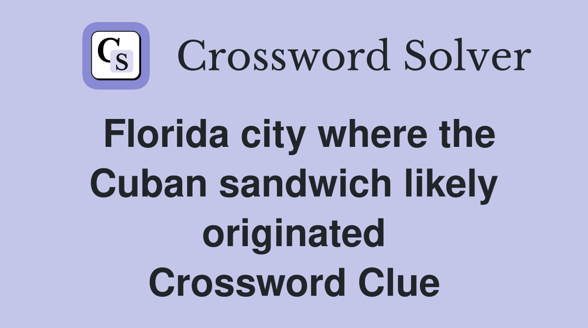 Florida city where the Cuban sandwich likely originated Crossword Clue
