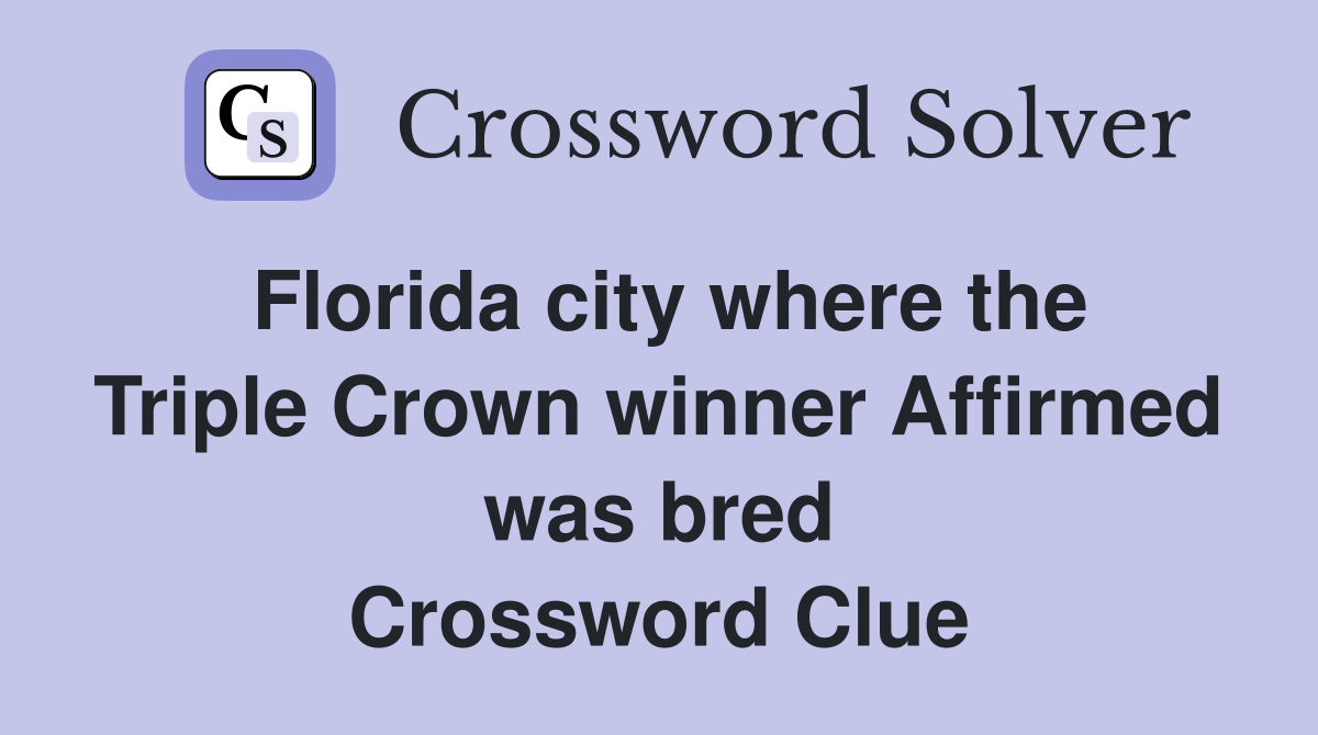 Florida city where the Triple Crown winner Affirmed was bred Crossword Clue