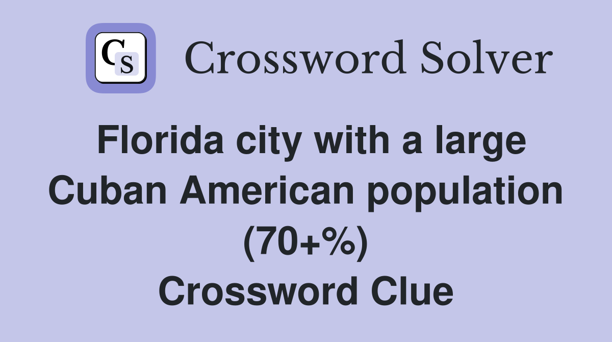 Florida city with a large Cuban American population (70+%) Crossword Clue
