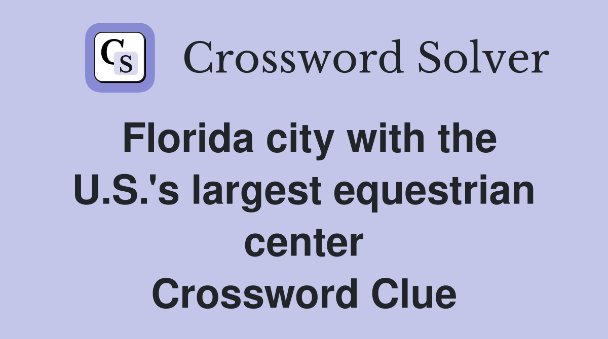 Florida city with the U.S.'s largest equestrian center Crossword Clue