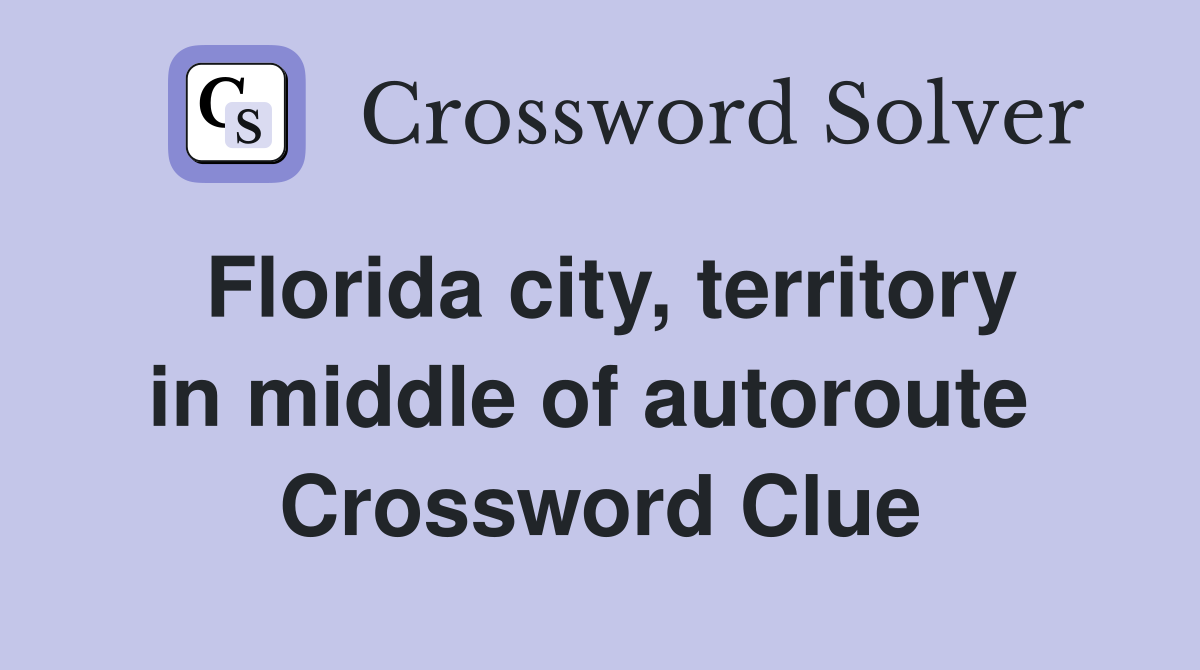 Florida city, territory in middle of autoroute  Crossword Clue