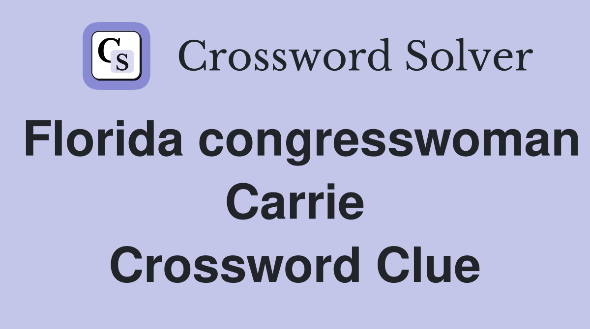 Florida congresswoman Carrie Crossword Clue