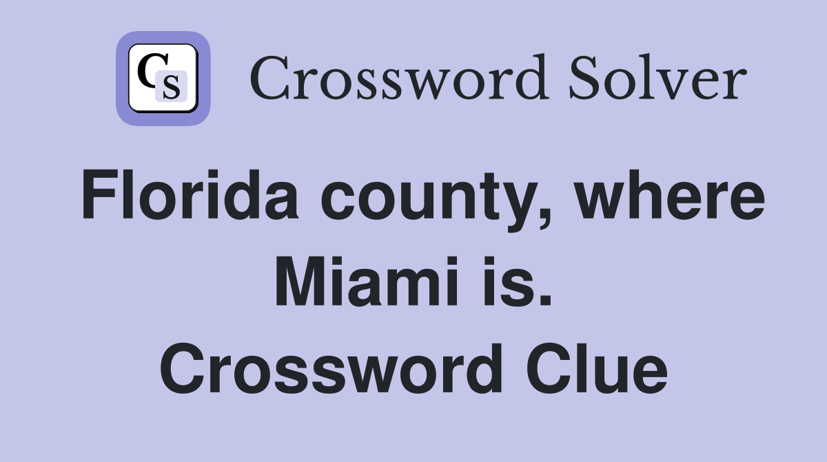 Florida county, where Miami is. Crossword Clue