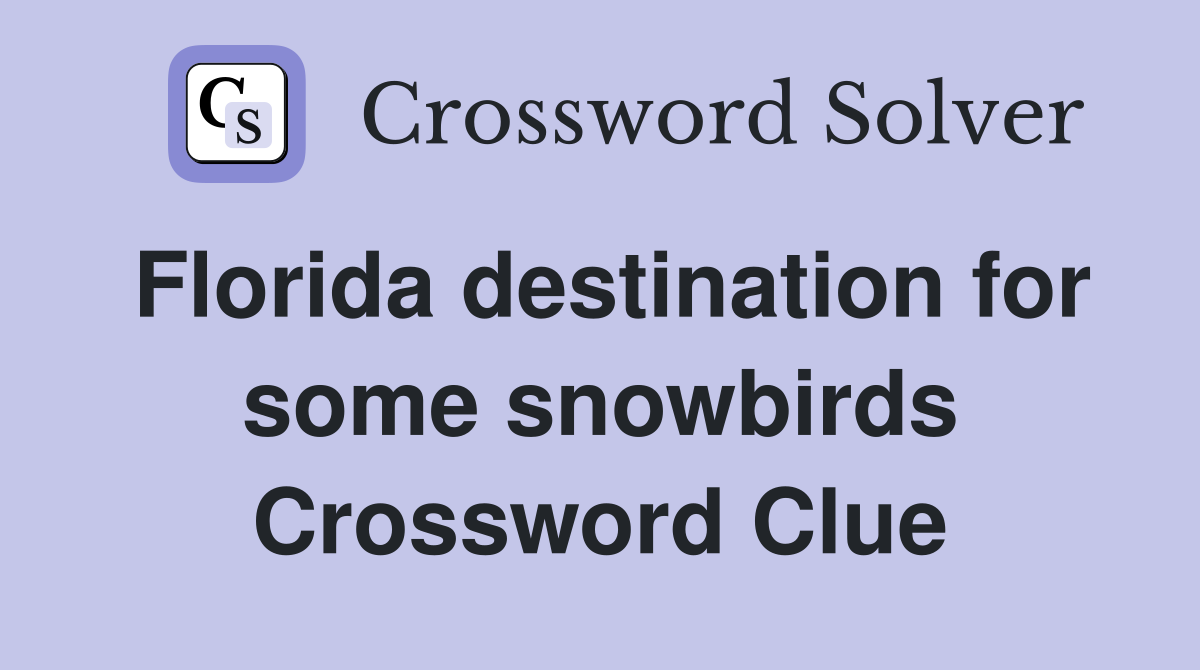 Florida destination for some snowbirds Crossword Clue