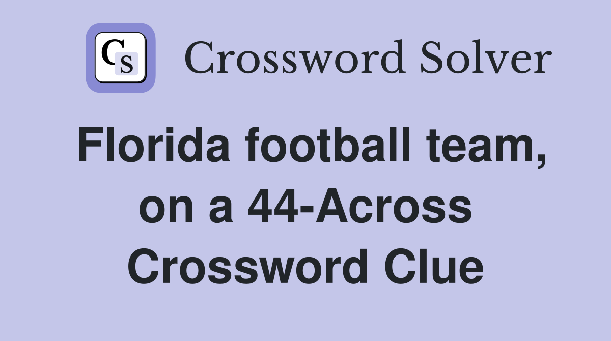 Florida football team, on a 44-Across Crossword Clue