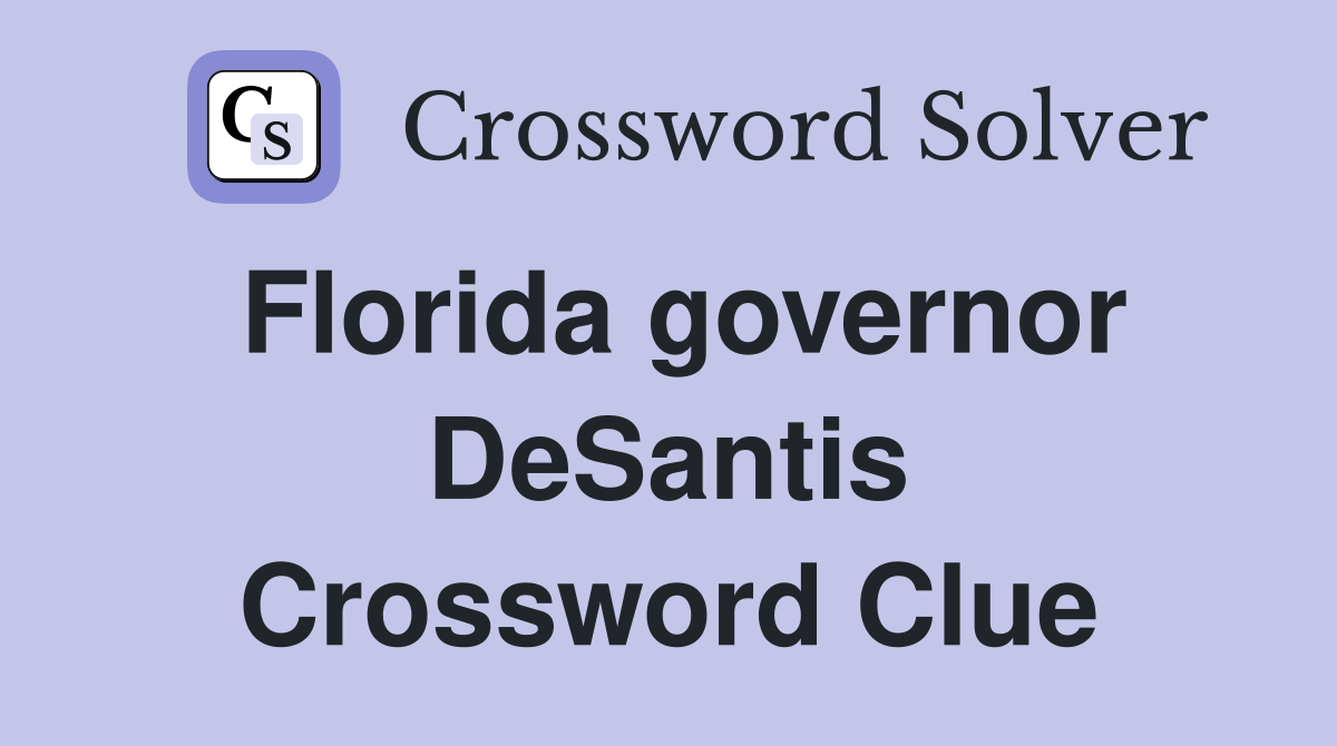 Florida governor DeSantis Crossword Clue