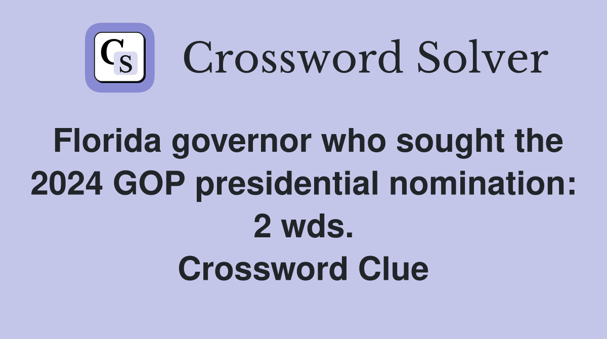 Florida governor who sought the 2024 GOP presidential nomination: 2 wds. Crossword Clue