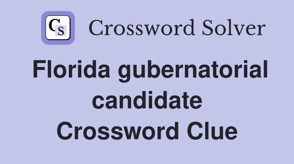 Florida gubernatorial candidate Crossword Clue