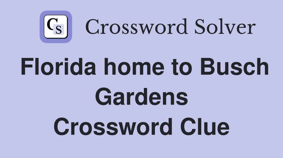 Florida home to Busch Gardens Crossword Clue