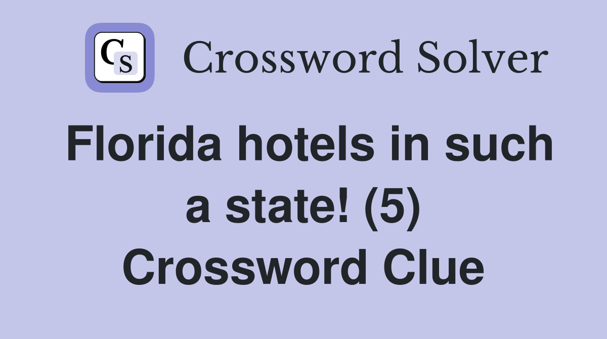 Florida hotels in such a state! (5) Crossword Clue