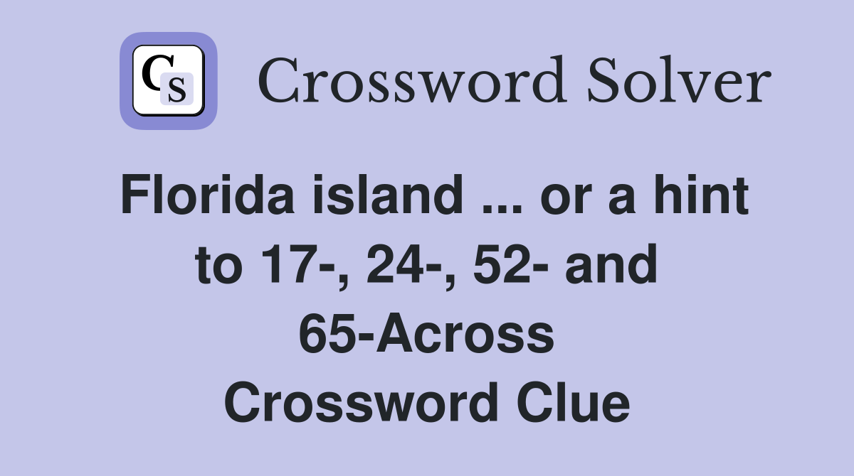 Florida island ... or a hint to 17-, 24-, 52- and 65-Across Crossword Clue