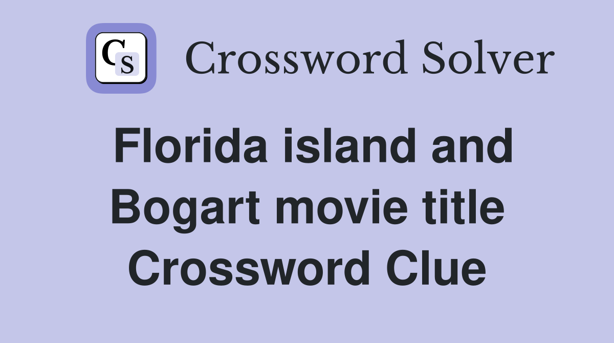 Florida island and Bogart movie title Crossword Clue