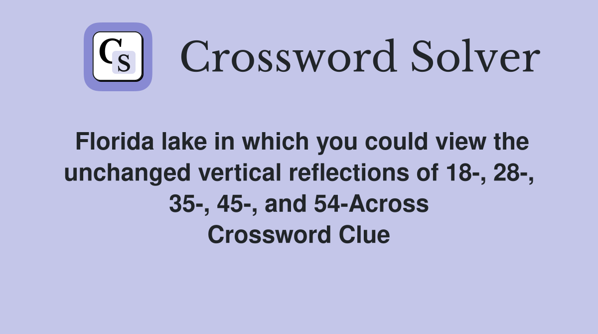 Florida lake in which you could view the unchanged vertical reflections of 18-, 28-, 35-, 45-, and 54-Across Crossword Clue