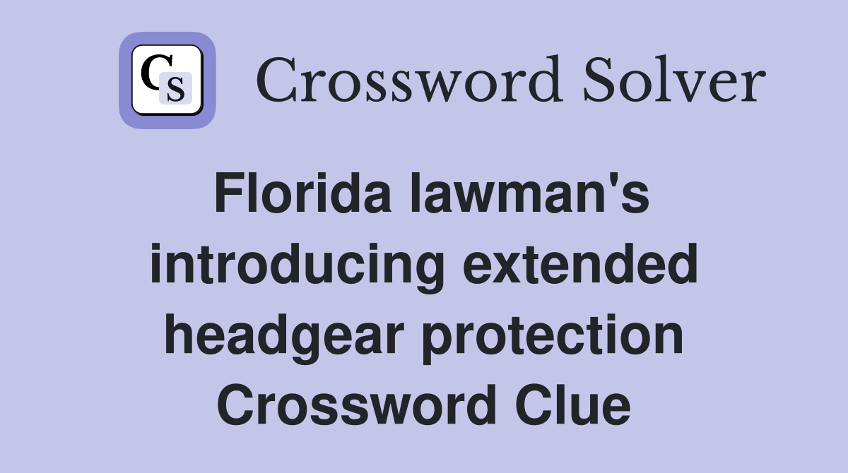 Florida lawman's introducing extended headgear protection Crossword Clue