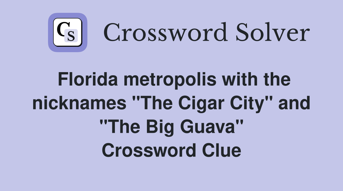 Florida metropolis with the nicknames "The Cigar City" and "The Big Guava" Crossword Clue