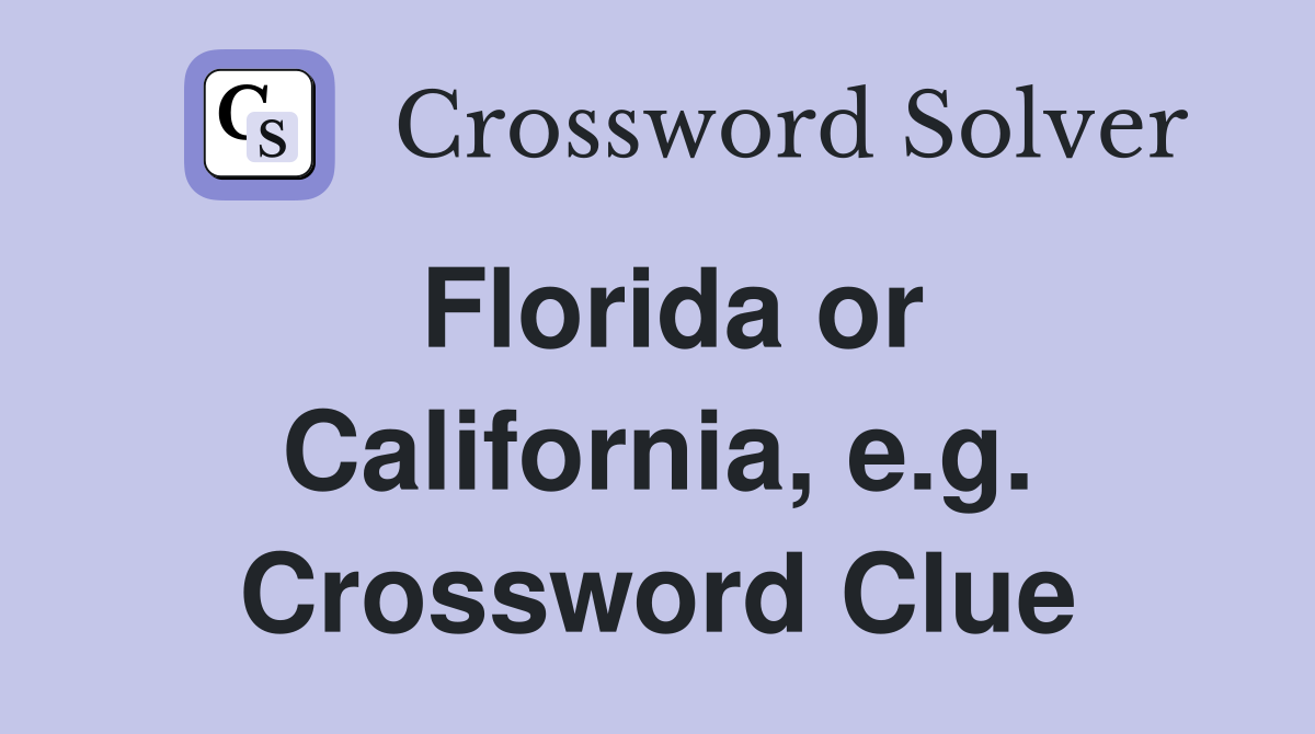 Florida or California, e.g. Crossword Clue