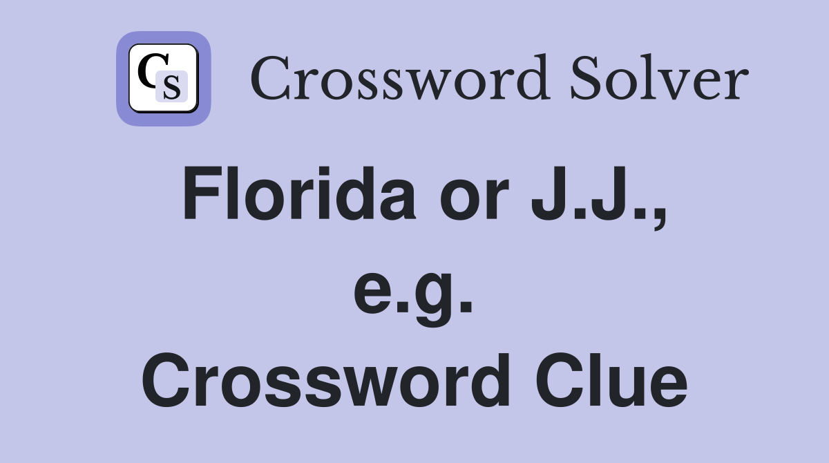 Florida or J.J., e.g. Crossword Clue