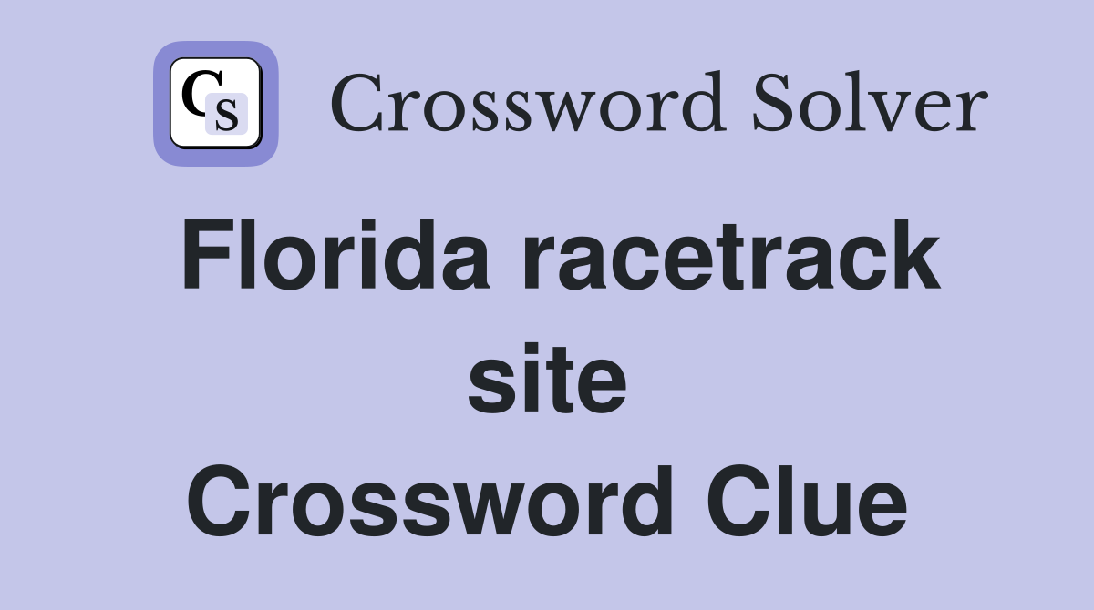 Florida racetrack site Crossword Clue