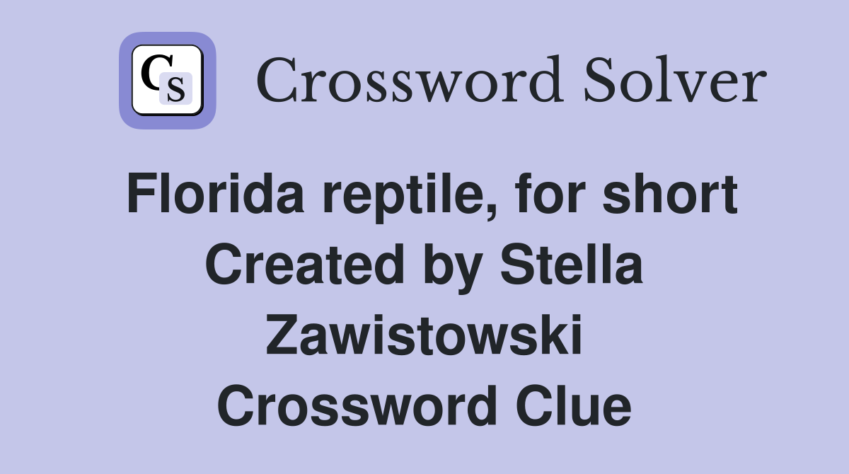 Florida reptile, for short Created by Stella Zawistowski Crossword Clue