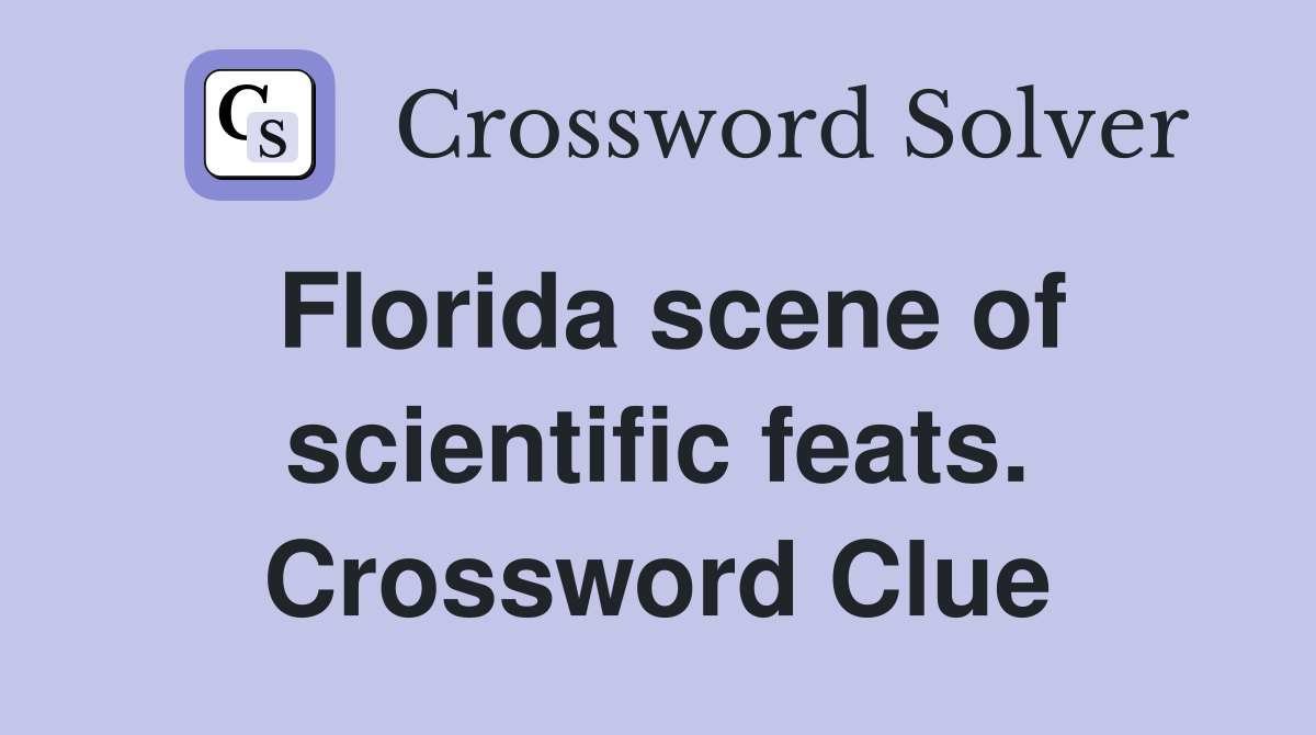 Florida scene of scientific feats. Crossword Clue