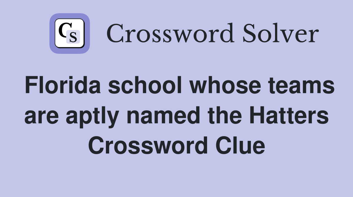 Florida school whose teams are aptly named the Hatters Crossword Clue