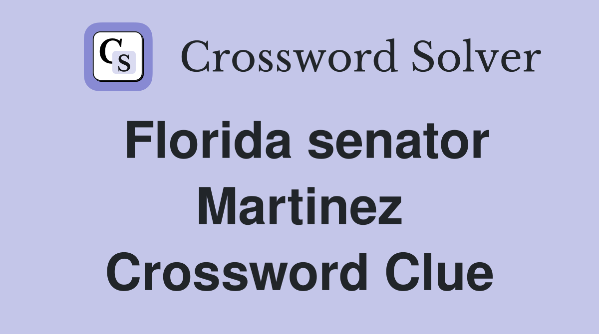 Florida senator Martinez Crossword Clue