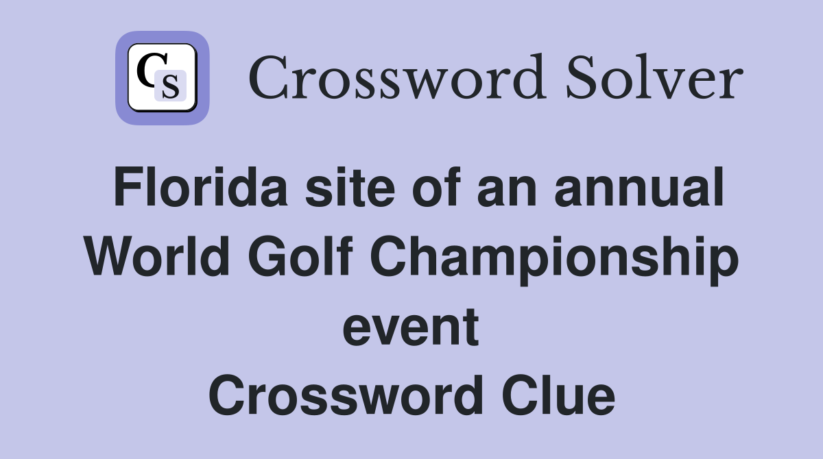 Florida site of an annual World Golf Championship event Crossword Clue