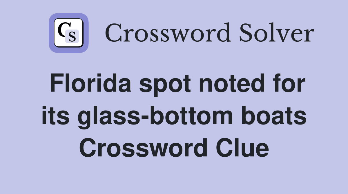 Florida spot noted for its glass-bottom boats Crossword Clue