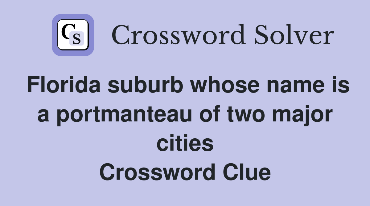 Florida suburb whose name is a portmanteau of two major cities Crossword Clue