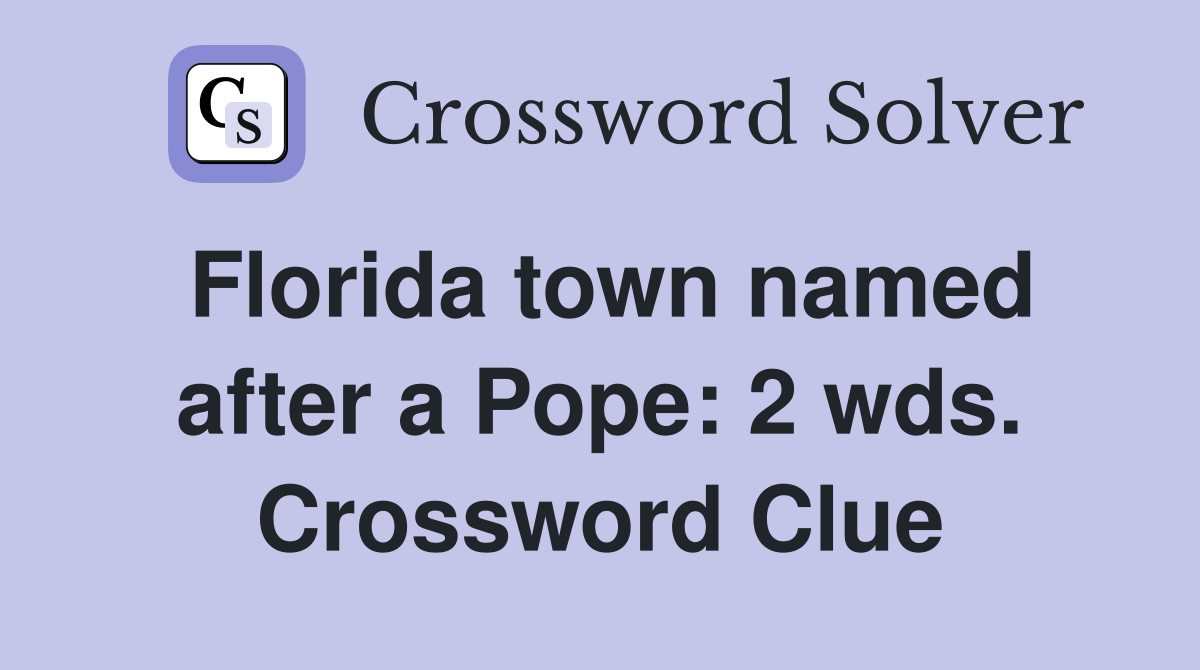 Florida town named after a Pope: 2 wds. Crossword Clue