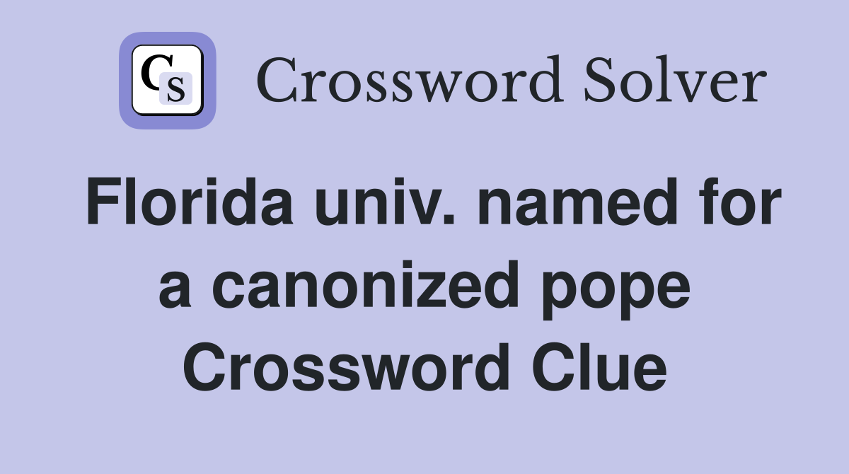 Florida univ. named for a canonized pope Crossword Clue