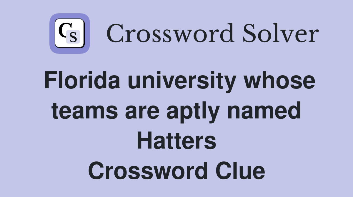 Florida university whose teams are aptly named Hatters Crossword Clue