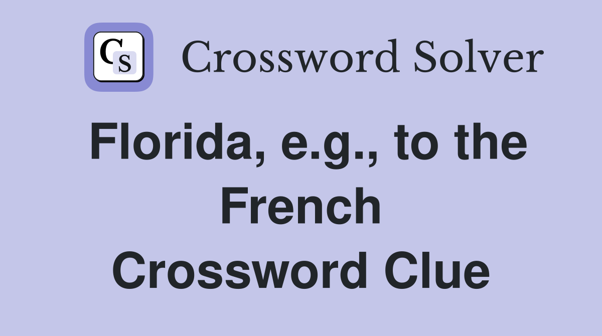 Florida, e.g., to the French Crossword Clue